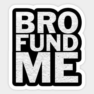 Bro Fund Me Fundraiser Shirt Sticker